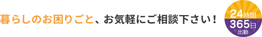 暮らしのお困りごと、お気軽にご相談ください!